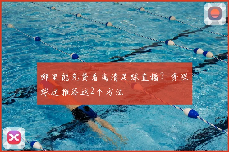 哪里能免费看高清足球直播？资深球迷推荐这2个方法