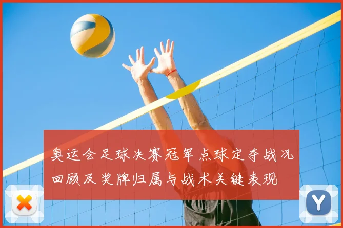 奥运会足球决赛冠军点球定夺战况回顾及奖牌归属与战术关键表现