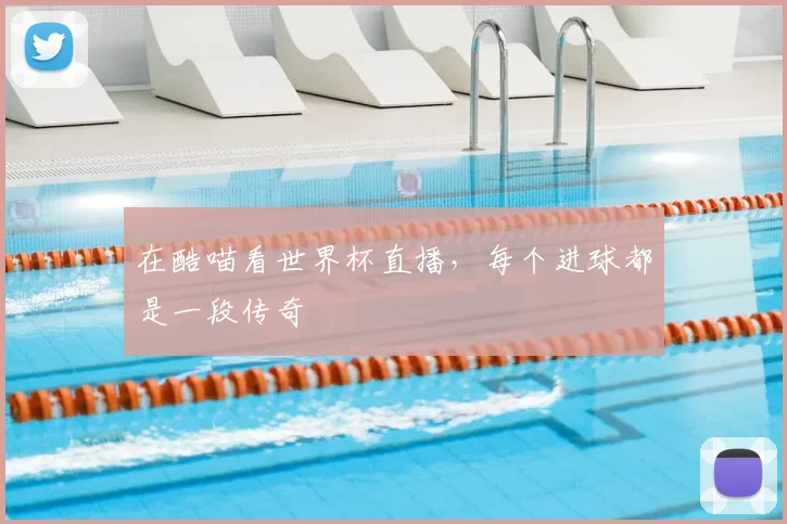 在酷喵看世界杯直播，每个进球都是一段传奇