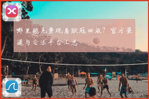 哪里能免费观看欧冠回放？官方渠道与合法平台汇总